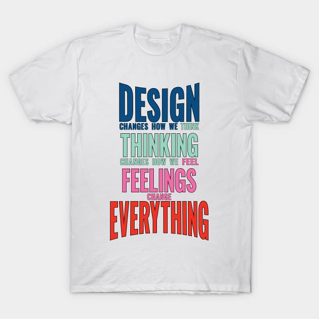 Design thinking feeling changes everything world slogan saying T-Shirt by Harlake